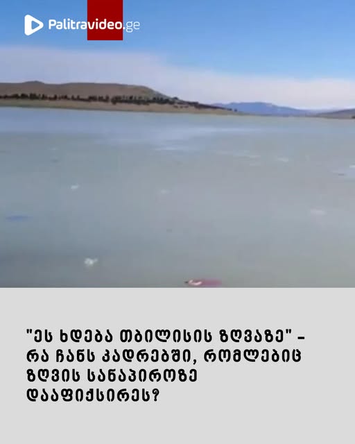 “ეს რა ხდება თბილისის ზღვაზე?” – რა ჩანს კადრებში, რომლებიც ზღვის სანაპიროზე დააფიქსირეს?