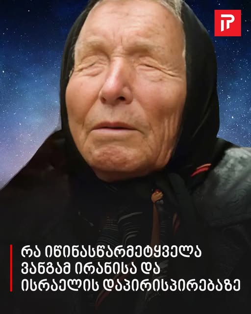 რა იწინასწარმეტყველა ვანგამ ირანისა და ისრაელის დაპირისპირებაზე