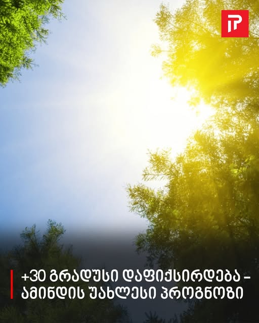 +30 გრადუსი დაფიქსირდება – ამინდის უახლესი პროგნოზი