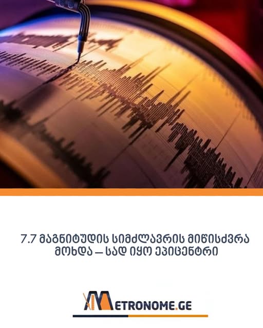 ‼️7.7 მაგნიტუდის სიმძლავრის მიწისძვრა მზობლად