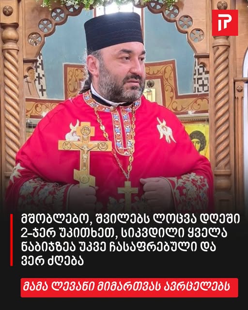 „მშობლებო, შვილებს ლოცვა დღეში 2-ჯერ უკითხეთ, სიკვდილი ყველა ნაბიჯზეა უკვე ჩასაფრებული და ვერ ძღება“ – მამა ლევანი მიმართვას ავრცელებს